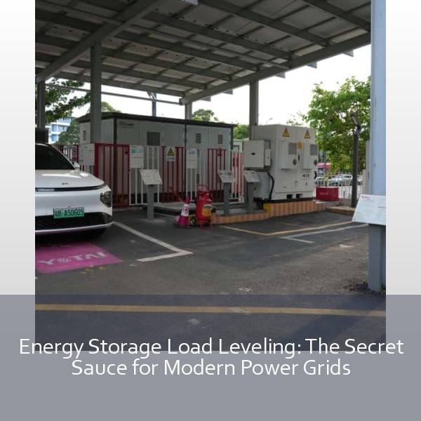 Energy Storage Load Leveling: The Secret Sauce for Modern Power Grids